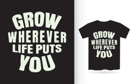 دانلود هرجا که زندگی به شما اجازه دهد رشد کنید تی شرت تایپوگرافی