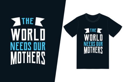 دانلود طرح تی شرت مادران ما دنیا نیاز دارد مادران شاد